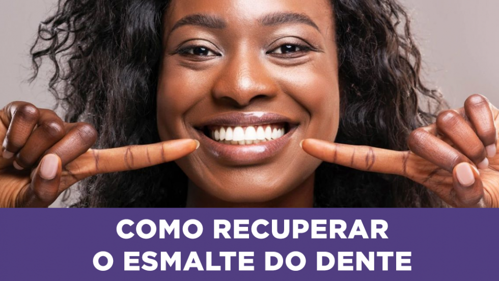 Descubra como recuperar o esmalte do dente